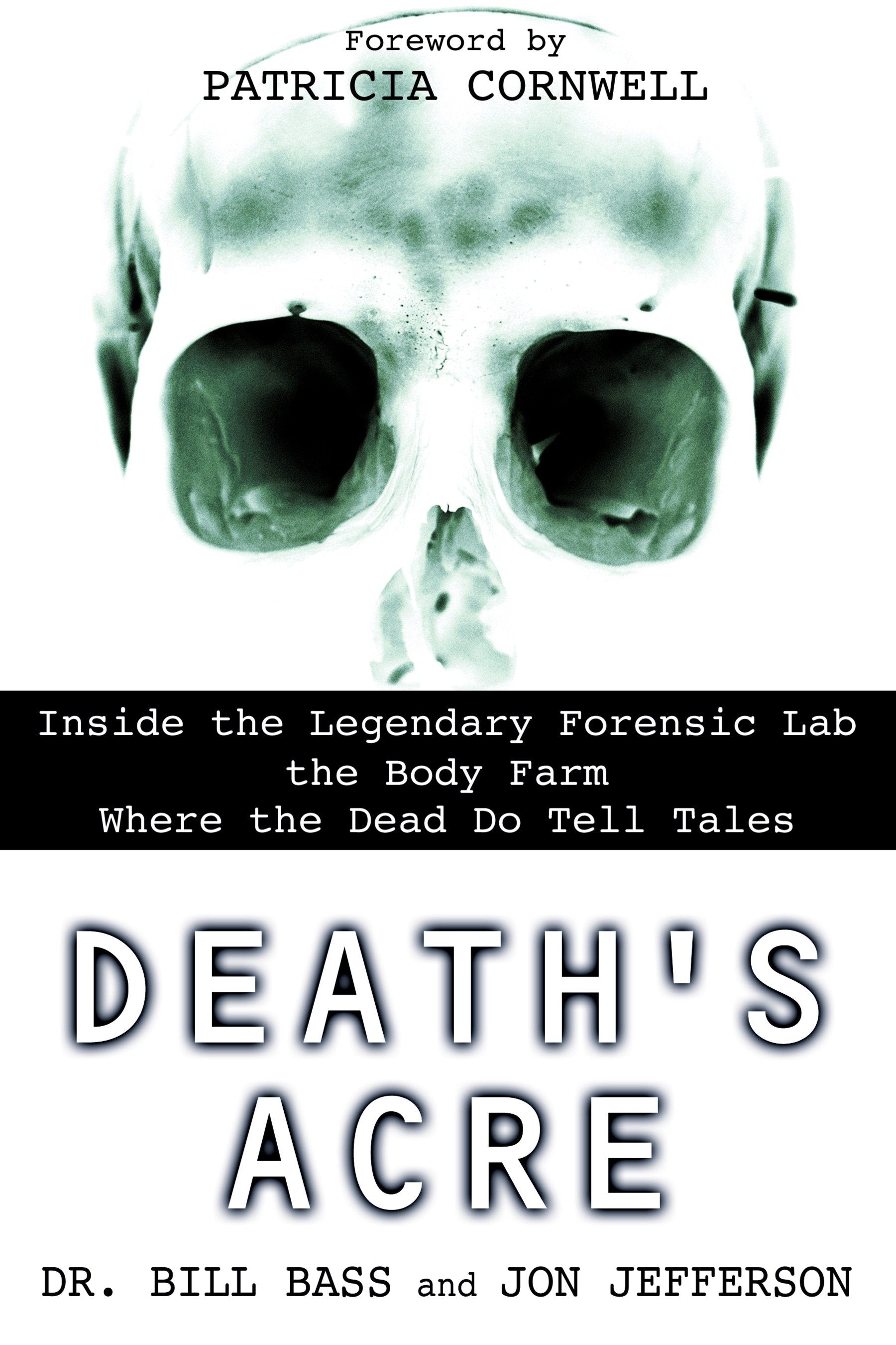Death's Acre - Inside the Legendary Forensic Lab the Body Farm Where the Dead Do Tell Tales