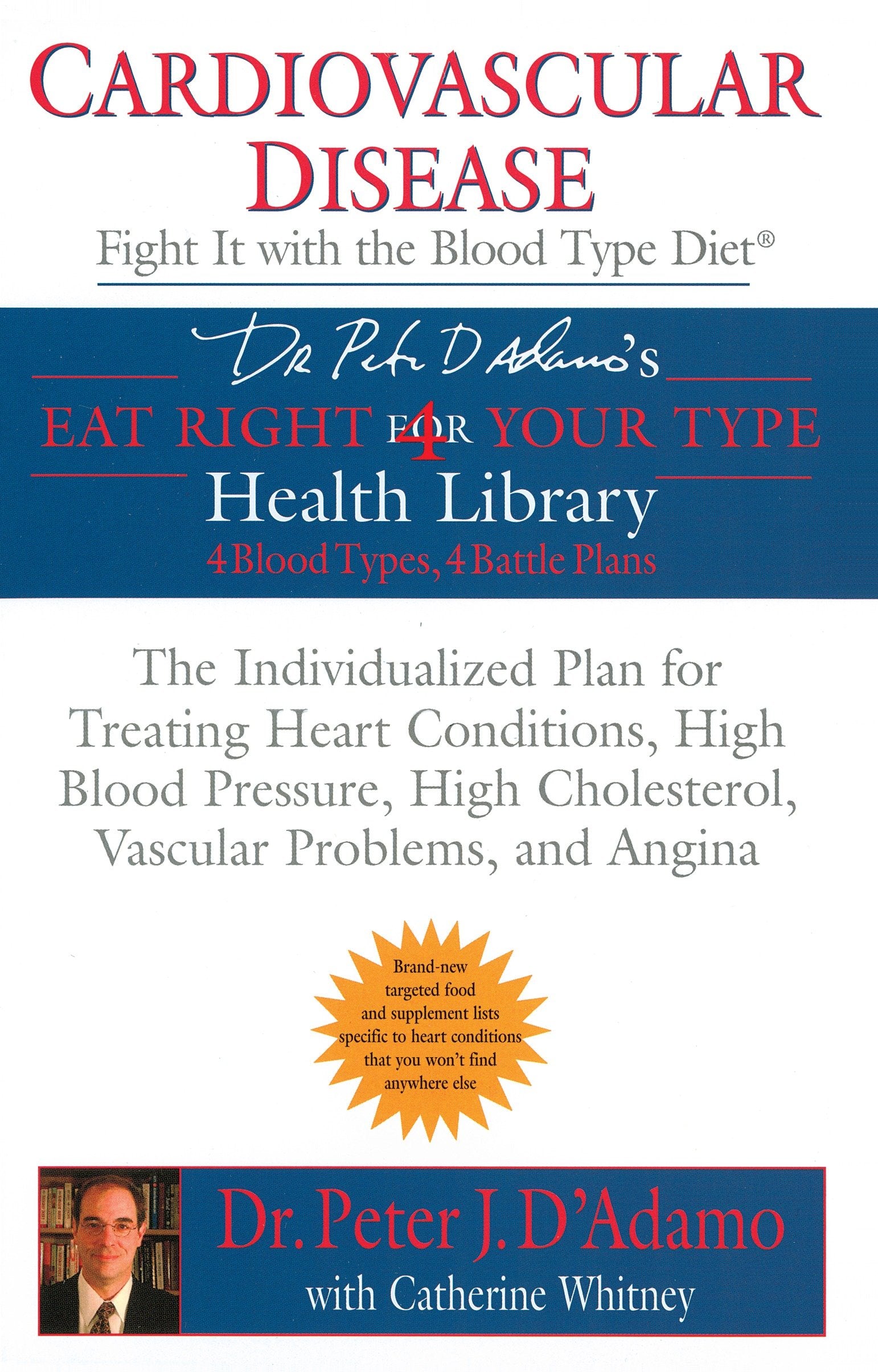 Cardiovascular Disease: Fight it with the Blood Type Diet - The Individualized Plan for Treating Heart Conditions, High Blood Pressure, HighCholesterol, Vascular Problems, and Angina (Eat Right 4 Your Type)