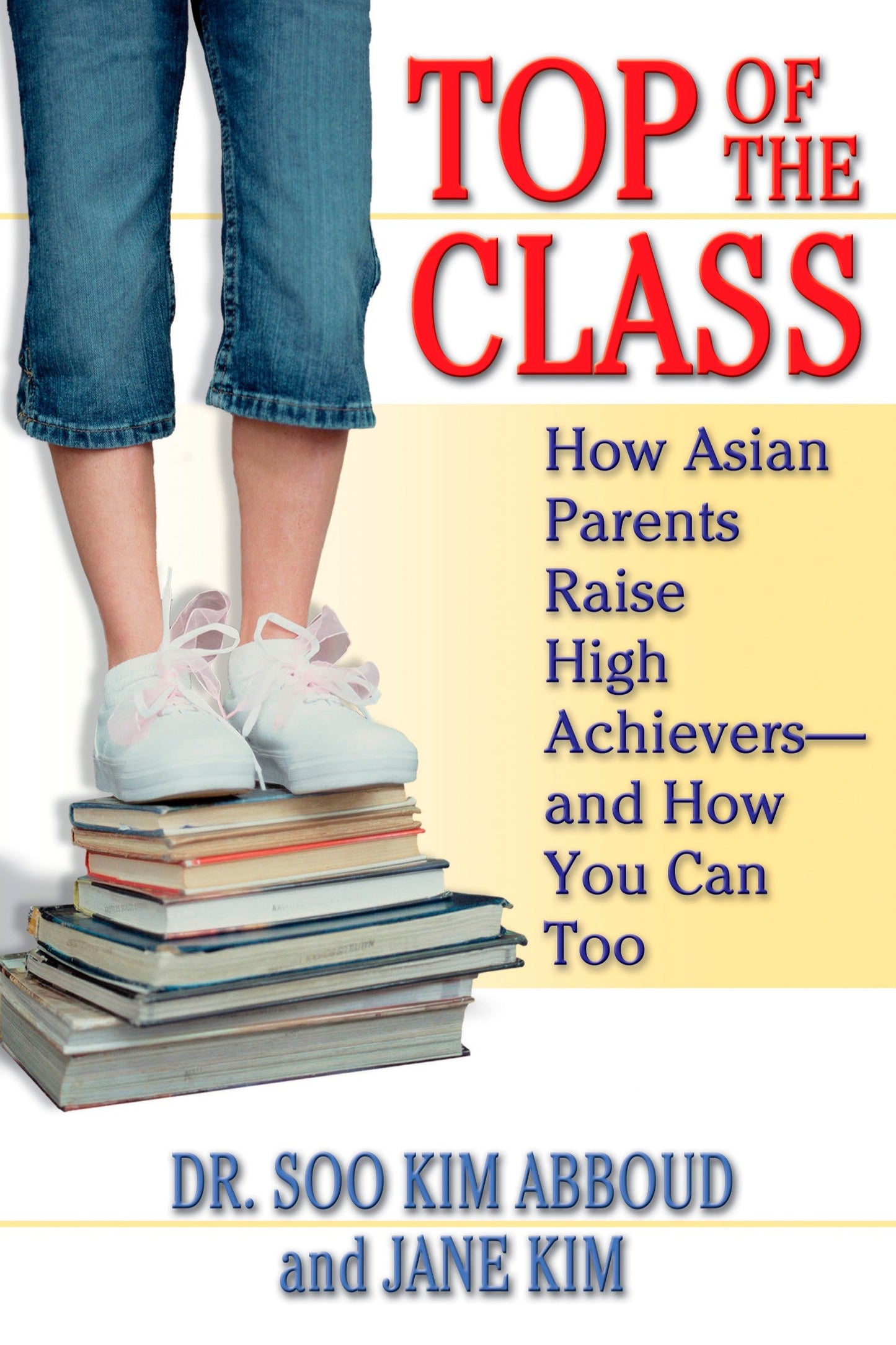 Top of the Class - How Asian Parents Raise High Achievers--and How You Can Too
