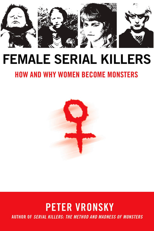 Female Serial Killers - How and Why Women Become Monsters