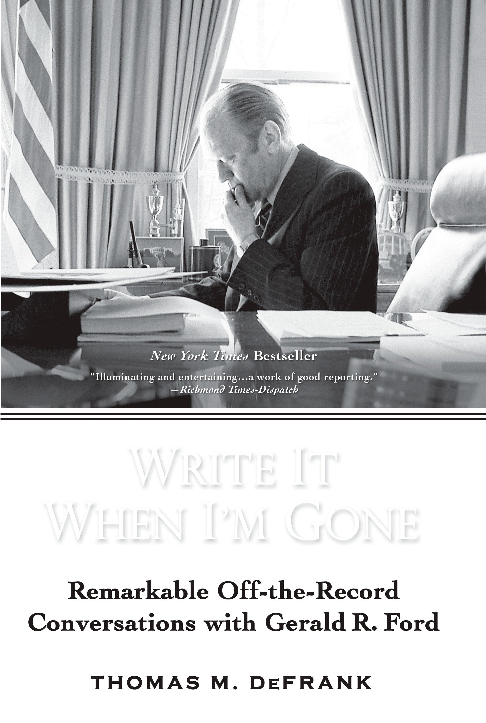 Write It When I'm Gone - Remarkable Off-the-Record Conversations with Gerald R. Ford