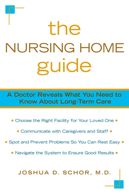 The Nursing Home Guide - A Doctor Reveals What You Need to Know about Long-Term Care