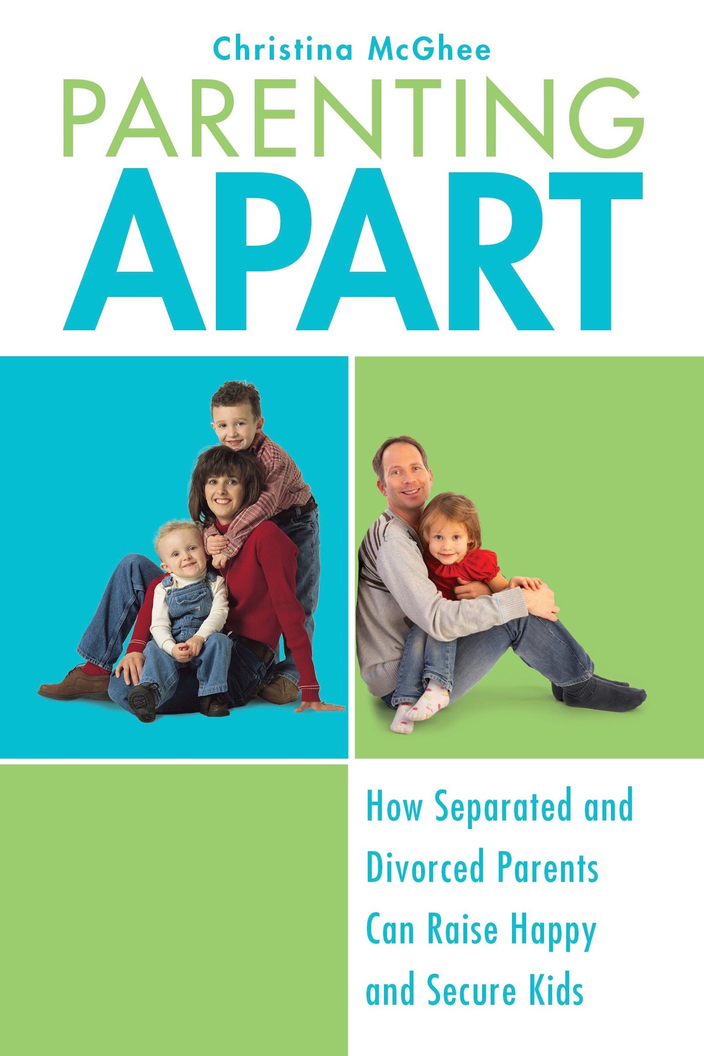 Parenting Apart - How Separated and Divorced Parents Can Raise Happy and Secure Kids
