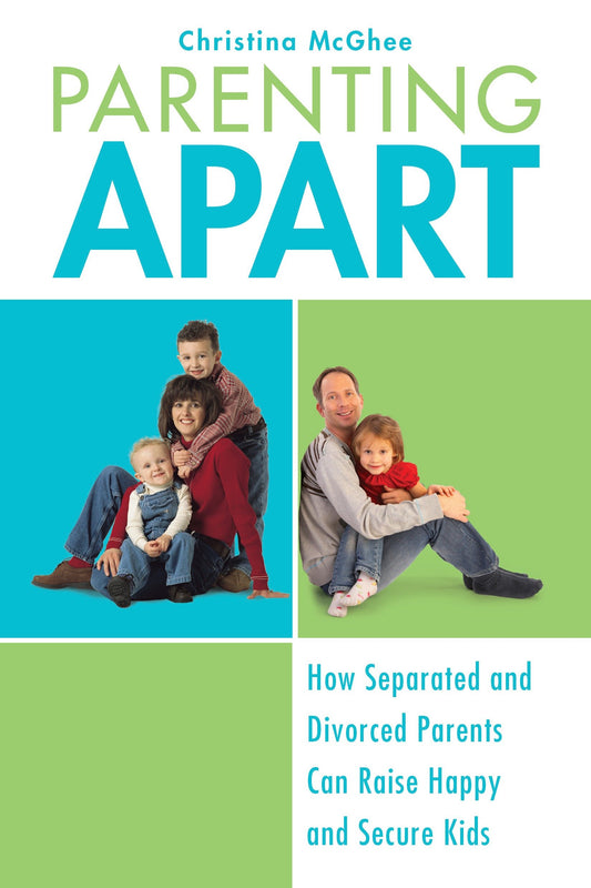 Parenting Apart - How Separated and Divorced Parents Can Raise Happy and Secure Kids