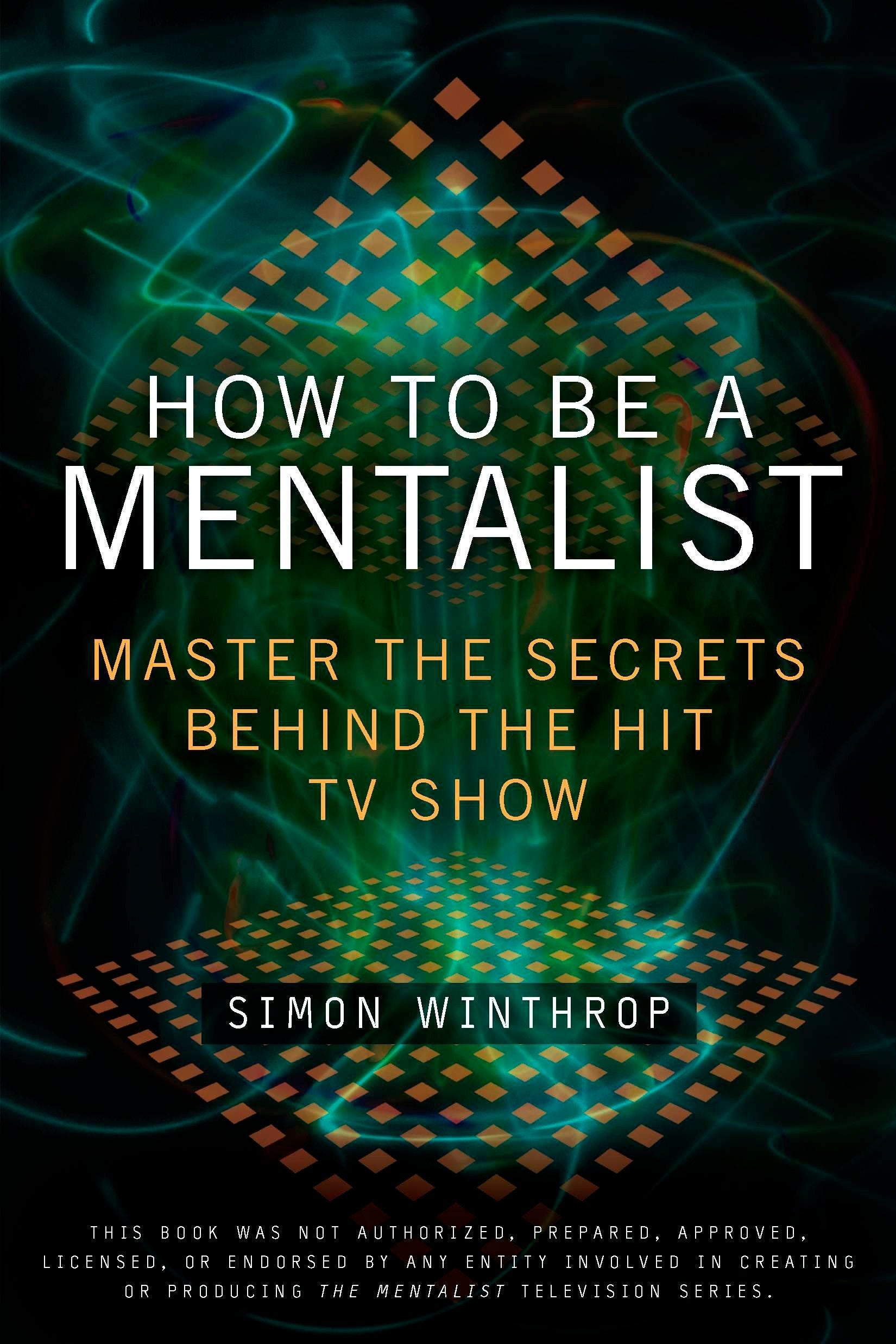 How to Be a Mentalist - Master the Secrets Behind the Hit TV Show