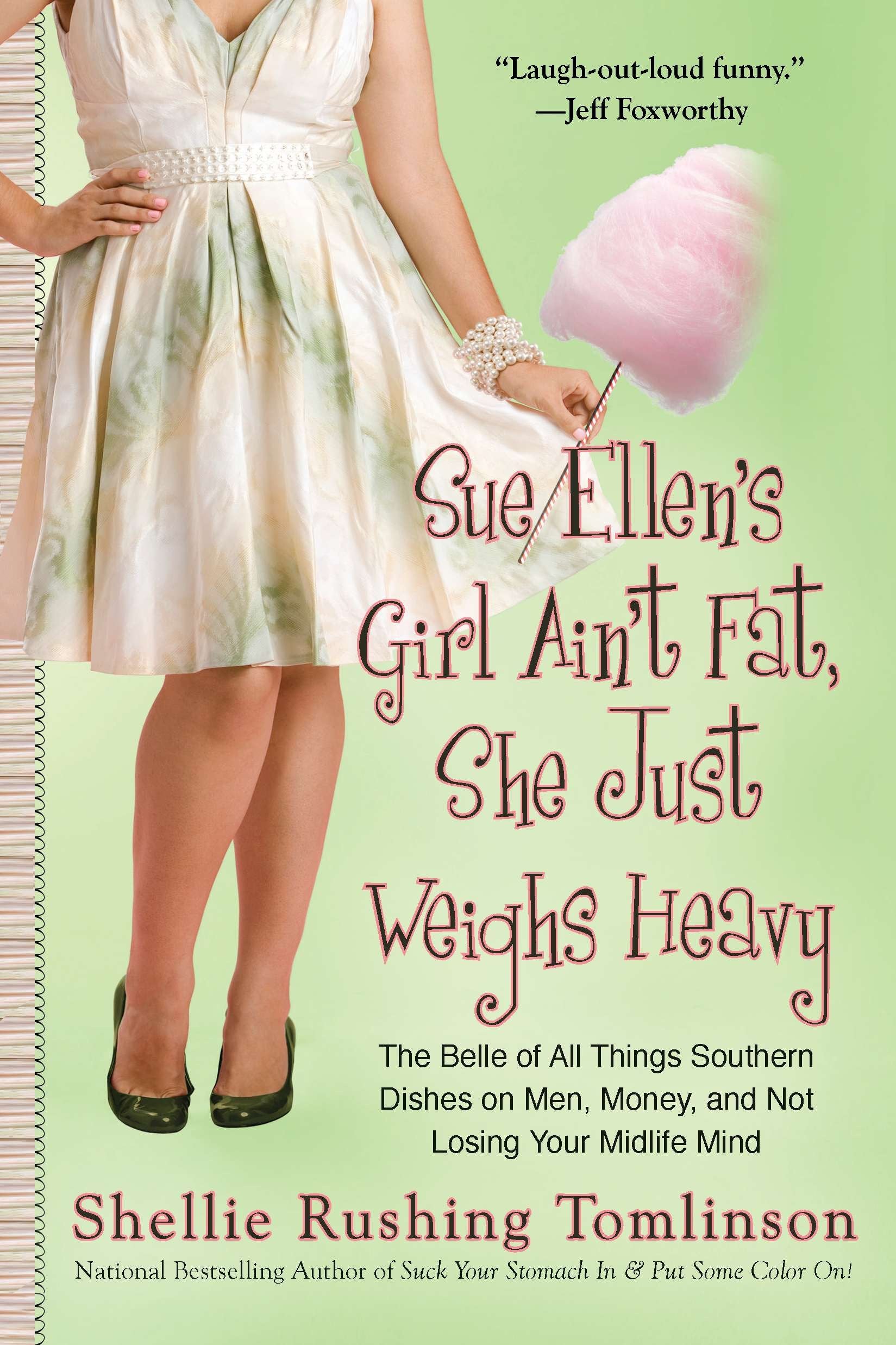 Sue Ellen's Girl Ain't Fat, She Just Weighs Heavy - The Belle of All Things Southern Dishes on Men, Money, and Not Losing Your Midlife Mind