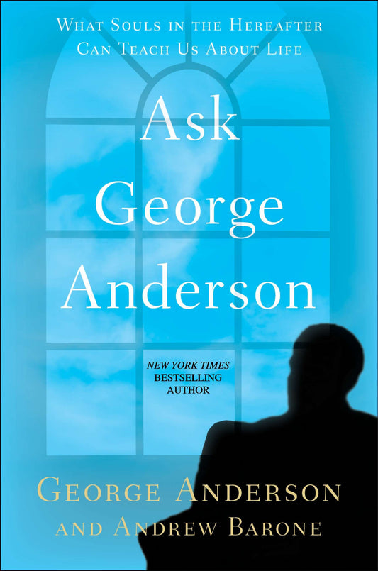 Ask George Anderson - What Souls in the Hereafter Can Teach Us About Life