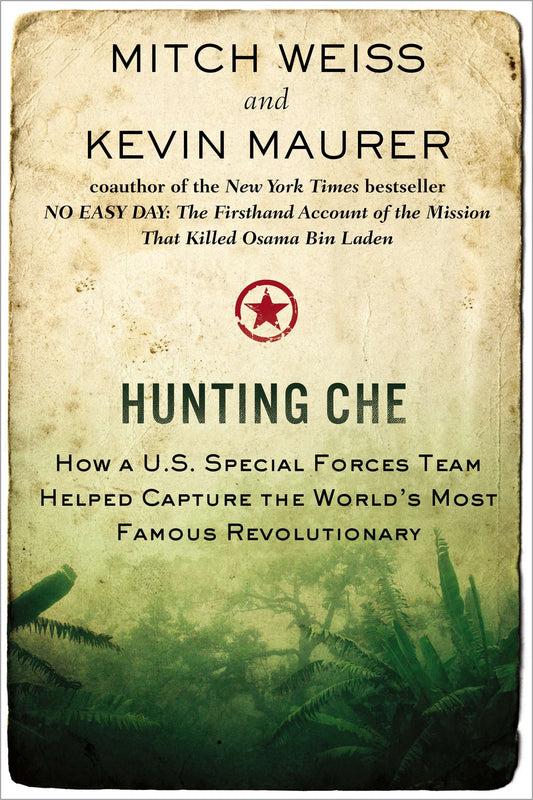 Hunting Che - How a U.S. Special Forces Team Helped Capture the World�s Most Famous Revolutionary