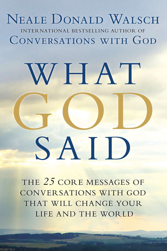 What God Said - The 25 Core Messages of Conversations with God That Will Change Your Life and the World