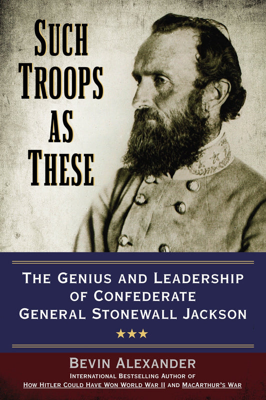 Such Troops as These - The Genius and Leadership of Confederate General Stonewall Jackson