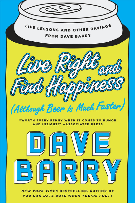 Live Right and Find Happiness (Although Beer is Much Faster) - Life Lessons and Other Ravings from Dave Barry