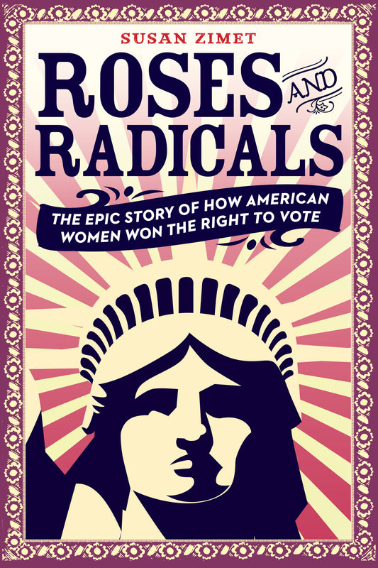 Roses and Radicals - The Epic Story of How American Women Won the Right to Vote