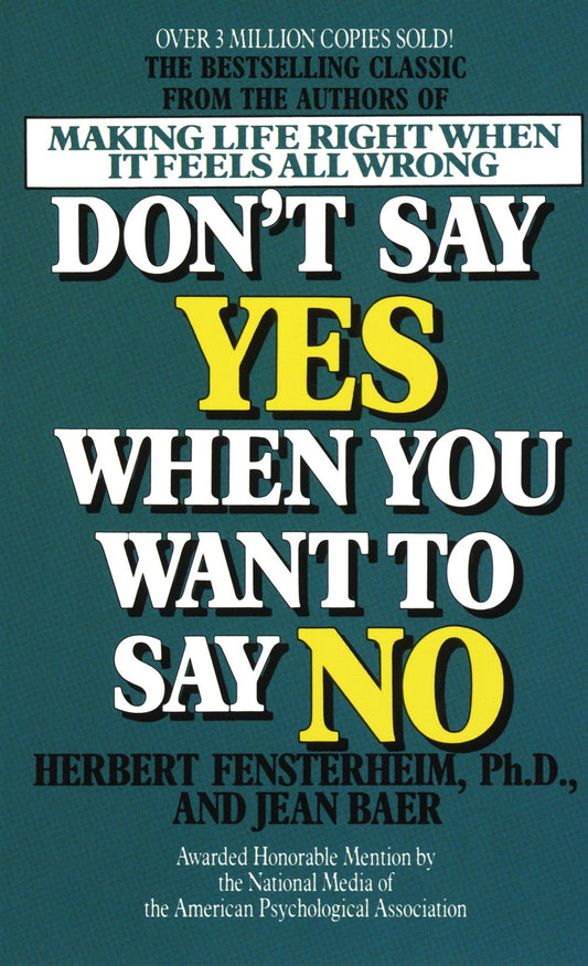 Don't Say Yes When You Want to Say No - Making Life Right When It Feels All Wrong