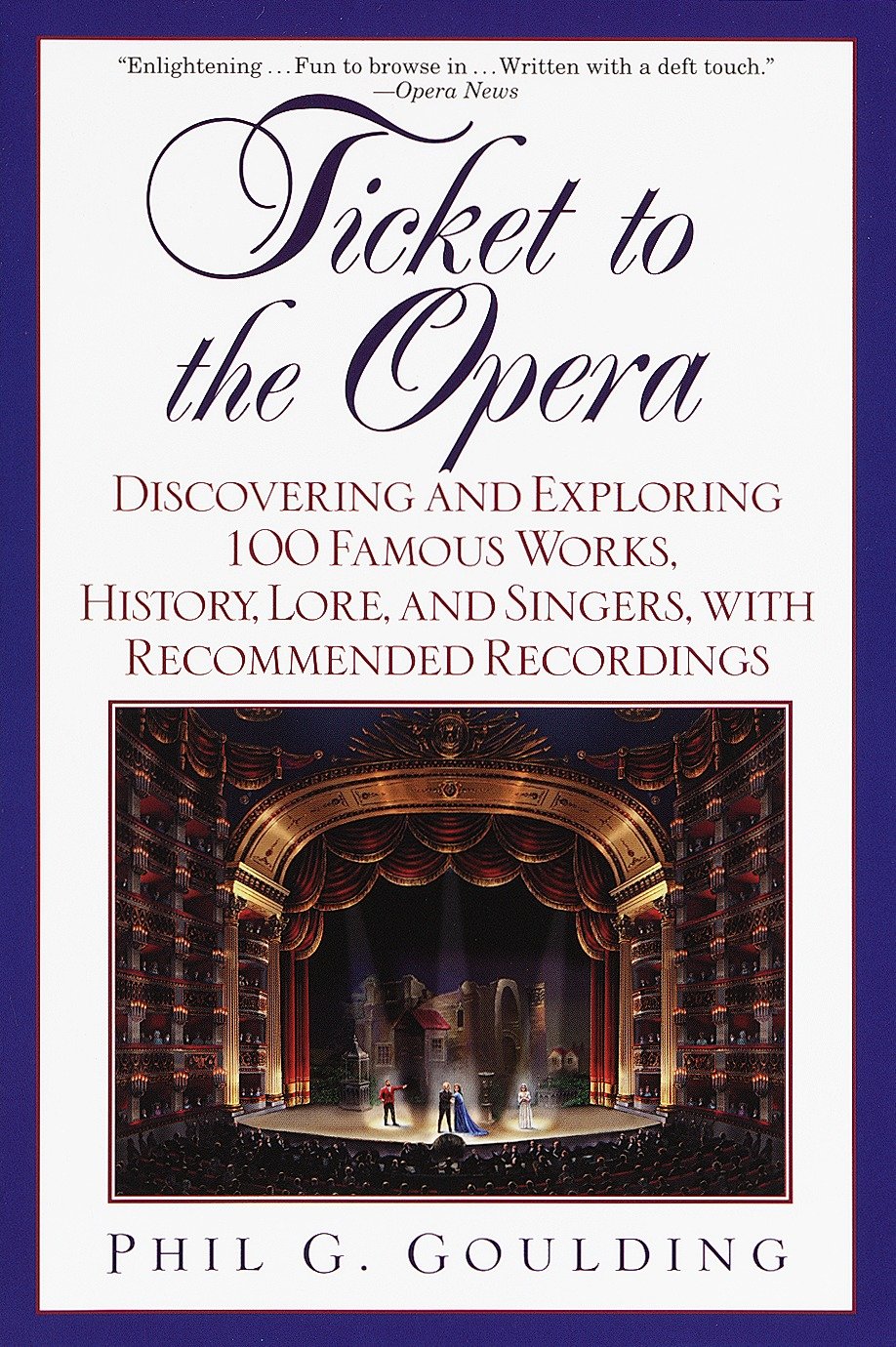 Ticket to the Opera - Discovering and Exploring 100 Famous Works, History, Lore, and Singers, with Recommended Recordings