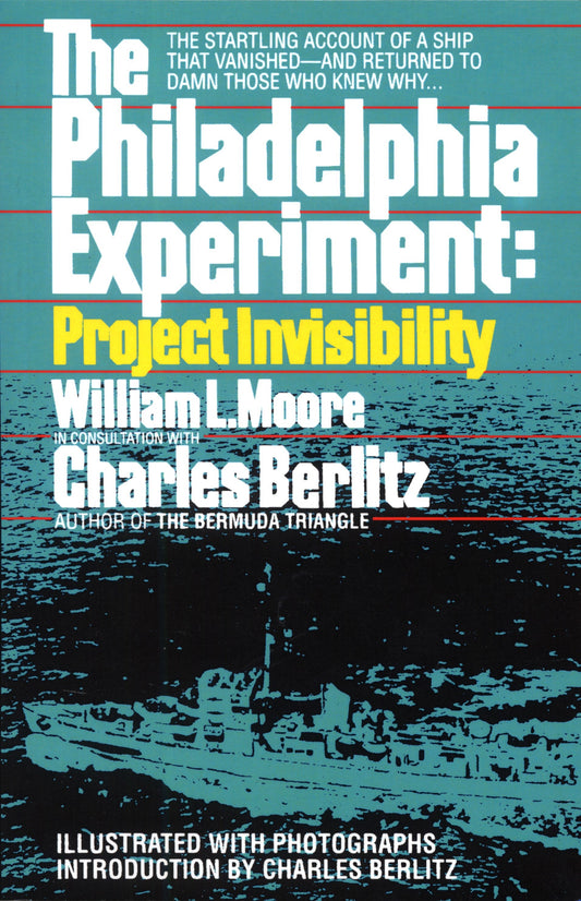 The Philadelphia Experiment: Project Invisibility - The Startling Account of a Ship that Vanished-and Returned to Damn Those Who Knew Why...
