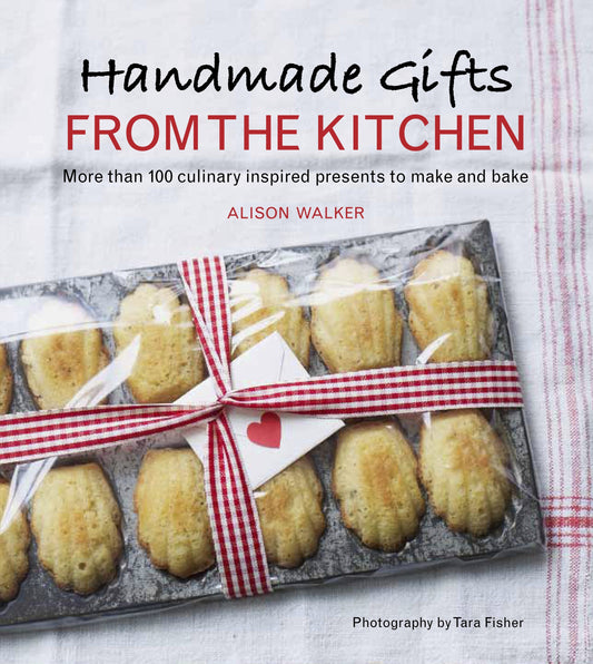 Handmade Gifts from the Kitchen - More than 100 Culinary Inspired Presents to Make and Bake: A Baking Book