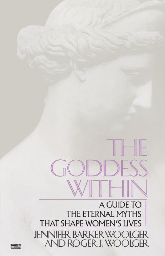 Goddess Within - A Guide to the Eternal Myths that Shape Women's Lives