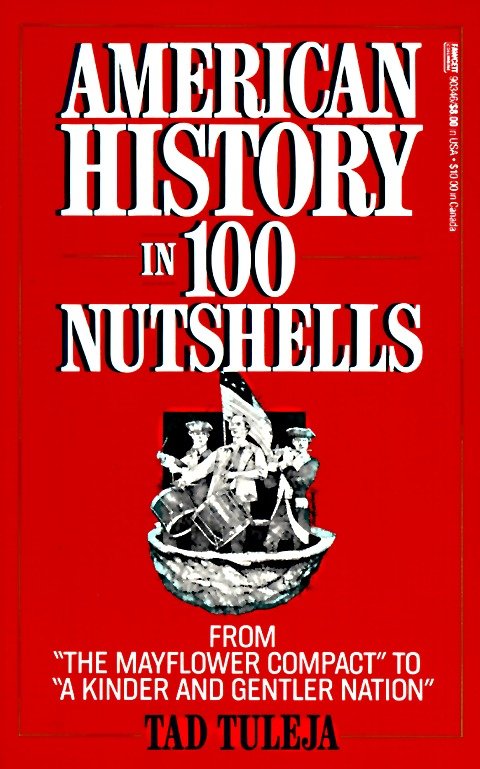 American History in 100 Nutshells - From "The Mayflower Compact" to "A Kinder and Gentler Nation"