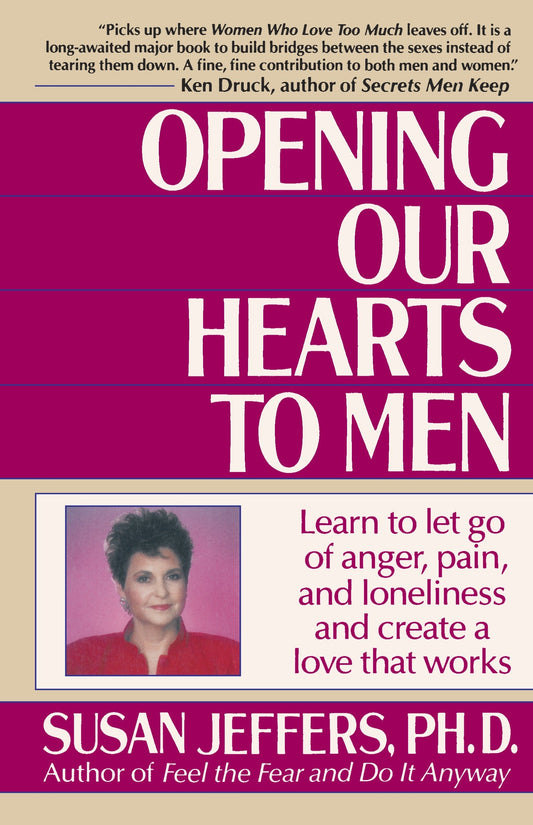 Opening Our Hearts to Men - Learn to Let Go of Anger, Pain, and Loneliness and Create a Love That Works