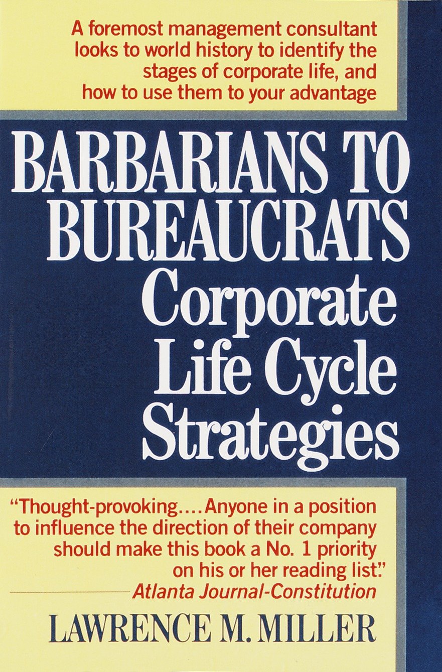 Barbarians to Bureaucrats:  Corporate Life Cycle Strategies - Corporate Life Cycle Strategies