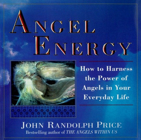 Angel Energy - How to Harness the Power of Angels in Your Everyday Life