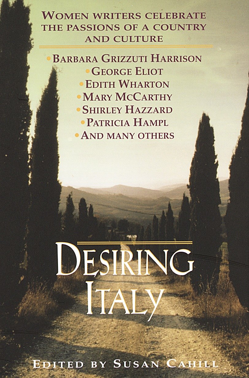 Desiring Italy - Women Writers Celebrate the Passions of a Country and Culture
