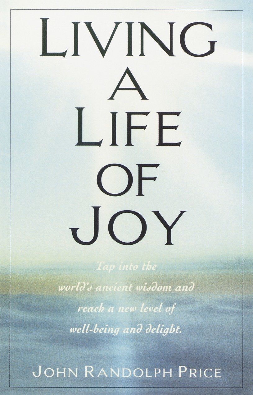 Living a Life of Joy - Tap into the World's Ancient Wisdom and Reach a New Level of Well-Being and Delight