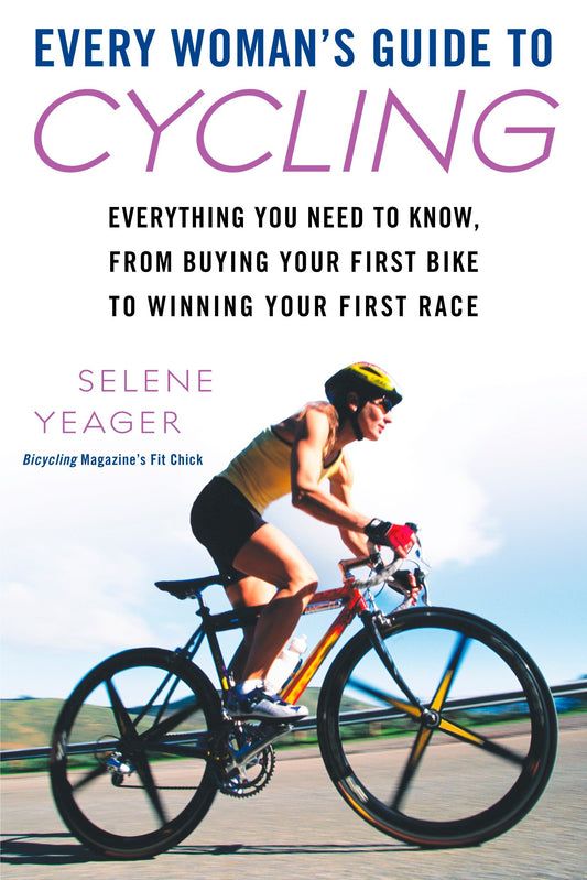 Every Woman's Guide to Cycling - Everything You Need to Know, From Buying Your First Bike to Winning Your First Race