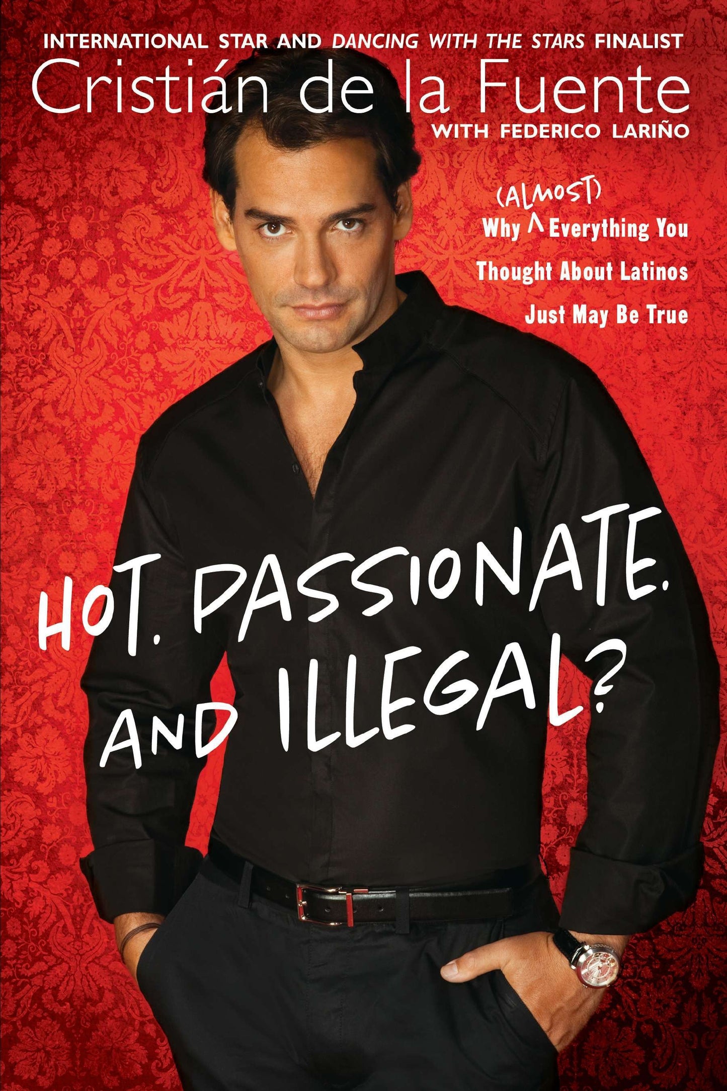 Hot. Passionate. and Illegal? - Why (Almost) Everything You Thought About Latinos Just May Be True
