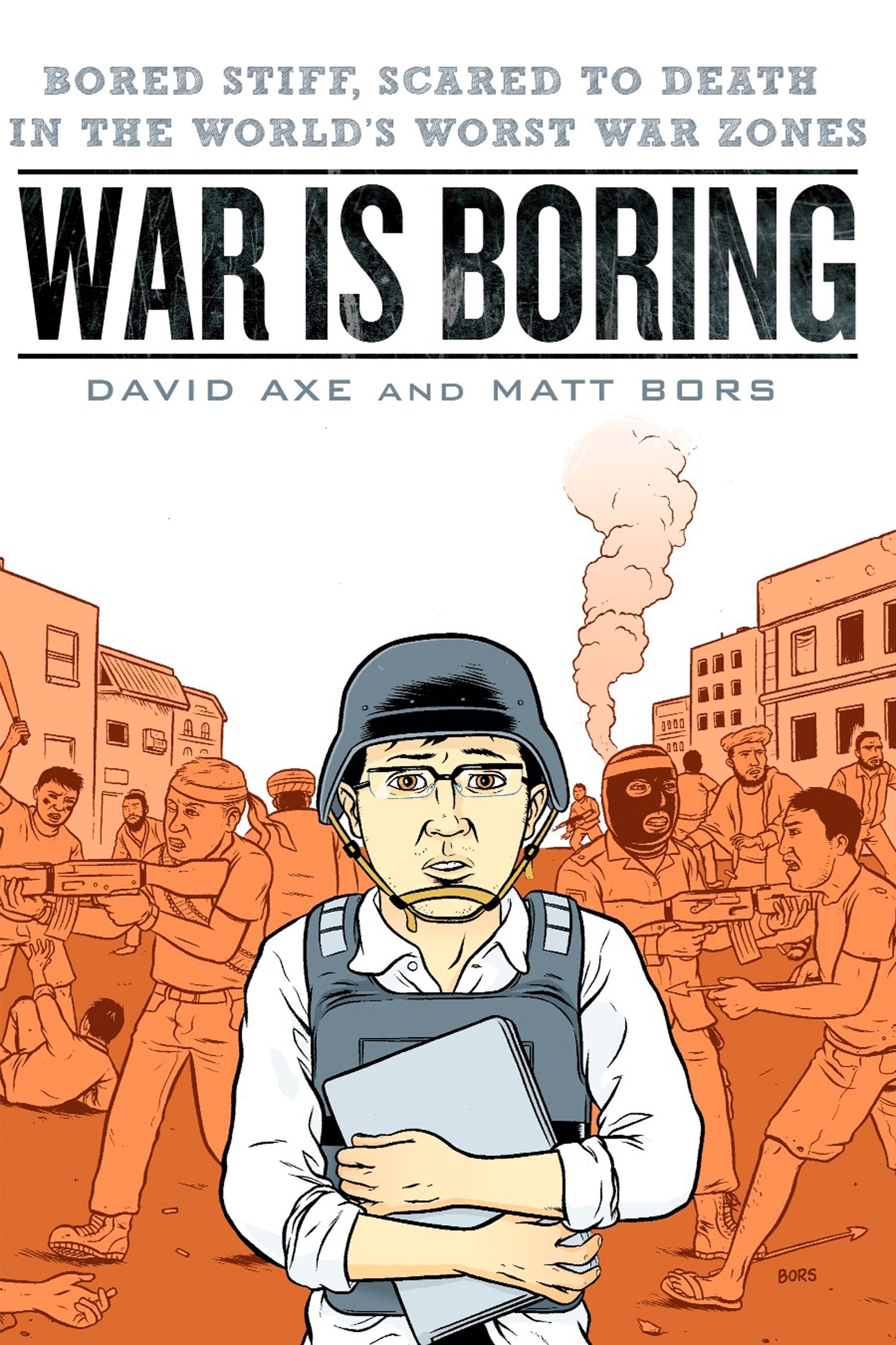 War is Boring - Bored Stiff, Scared to Death in the World's Worst War Zones