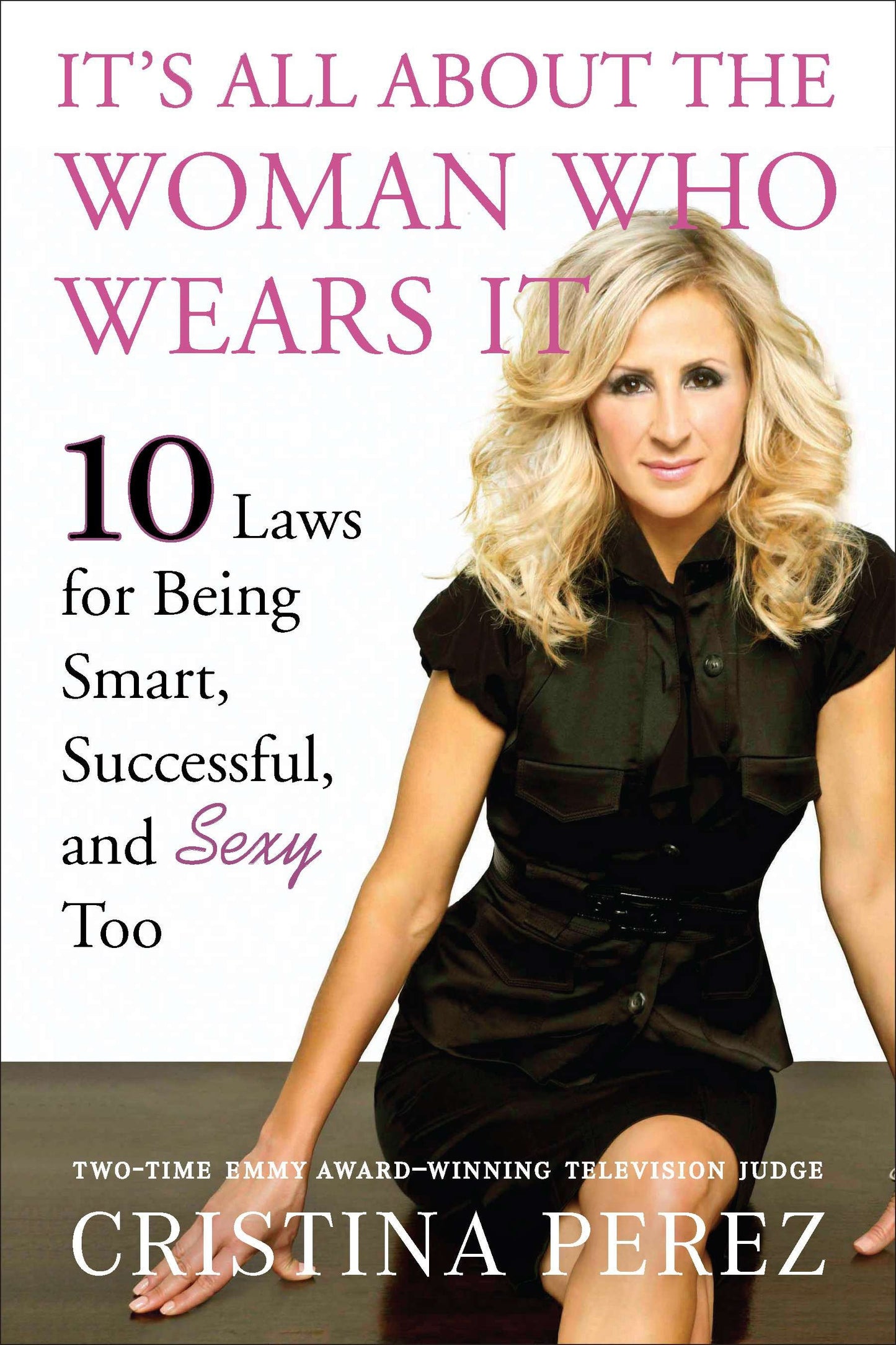 It's All About the Woman Who Wears It - 10 Laws for Being Smart, Successful, and Sexy Too