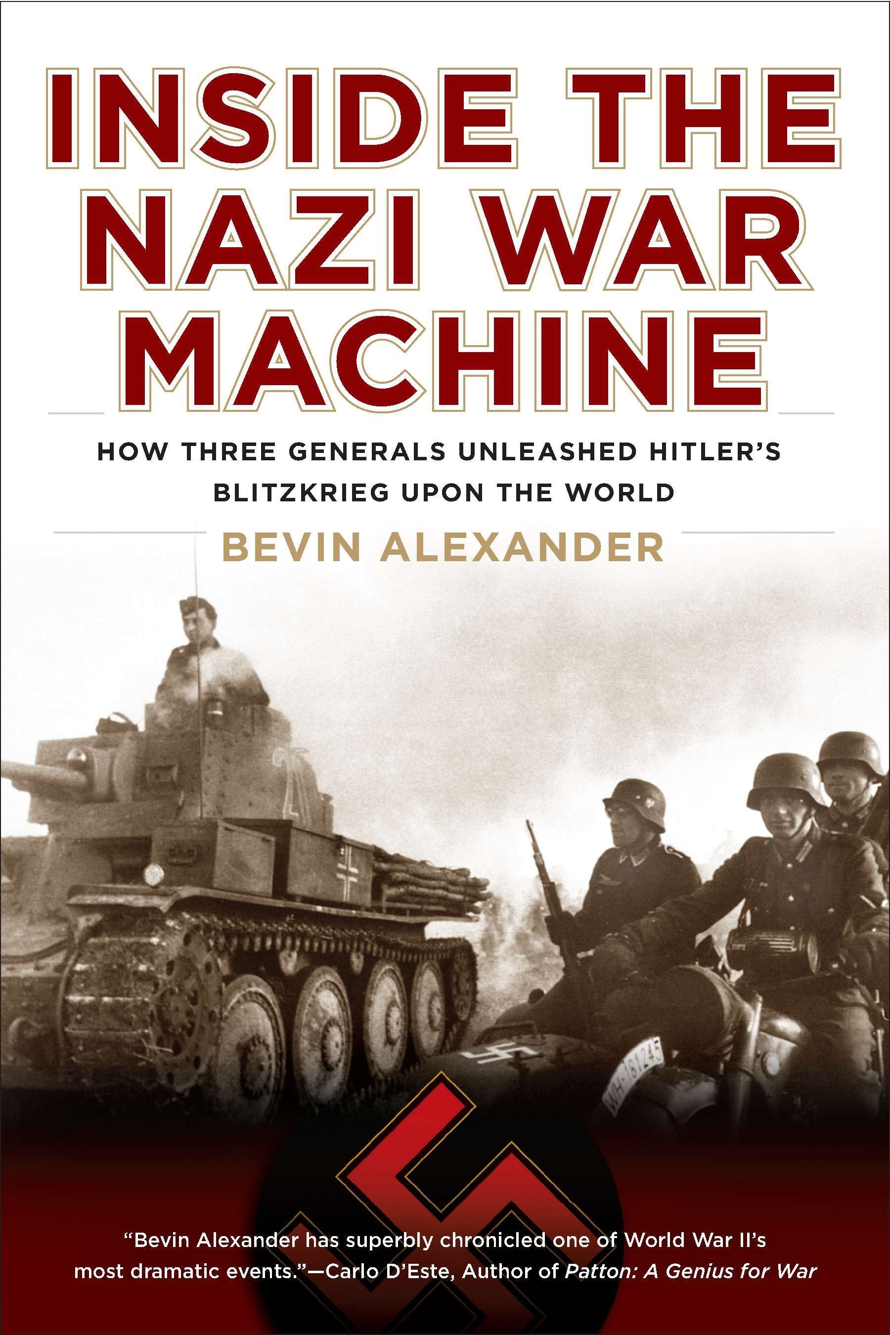 Inside the Nazi War Machine - How Three Generals Unleashed Hitler's Blitzkrieg Upon the World