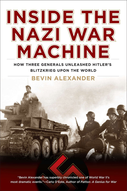 Inside the Nazi War Machine - How Three Generals Unleashed Hitler's Blitzkrieg Upon the World