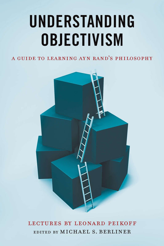 Understanding Objectivism - A Guide to Learning Ayn Rand's Philosophy
