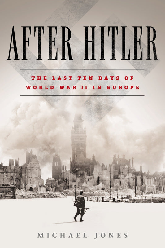 After Hitler - The Last Ten Days of World War II in Europe