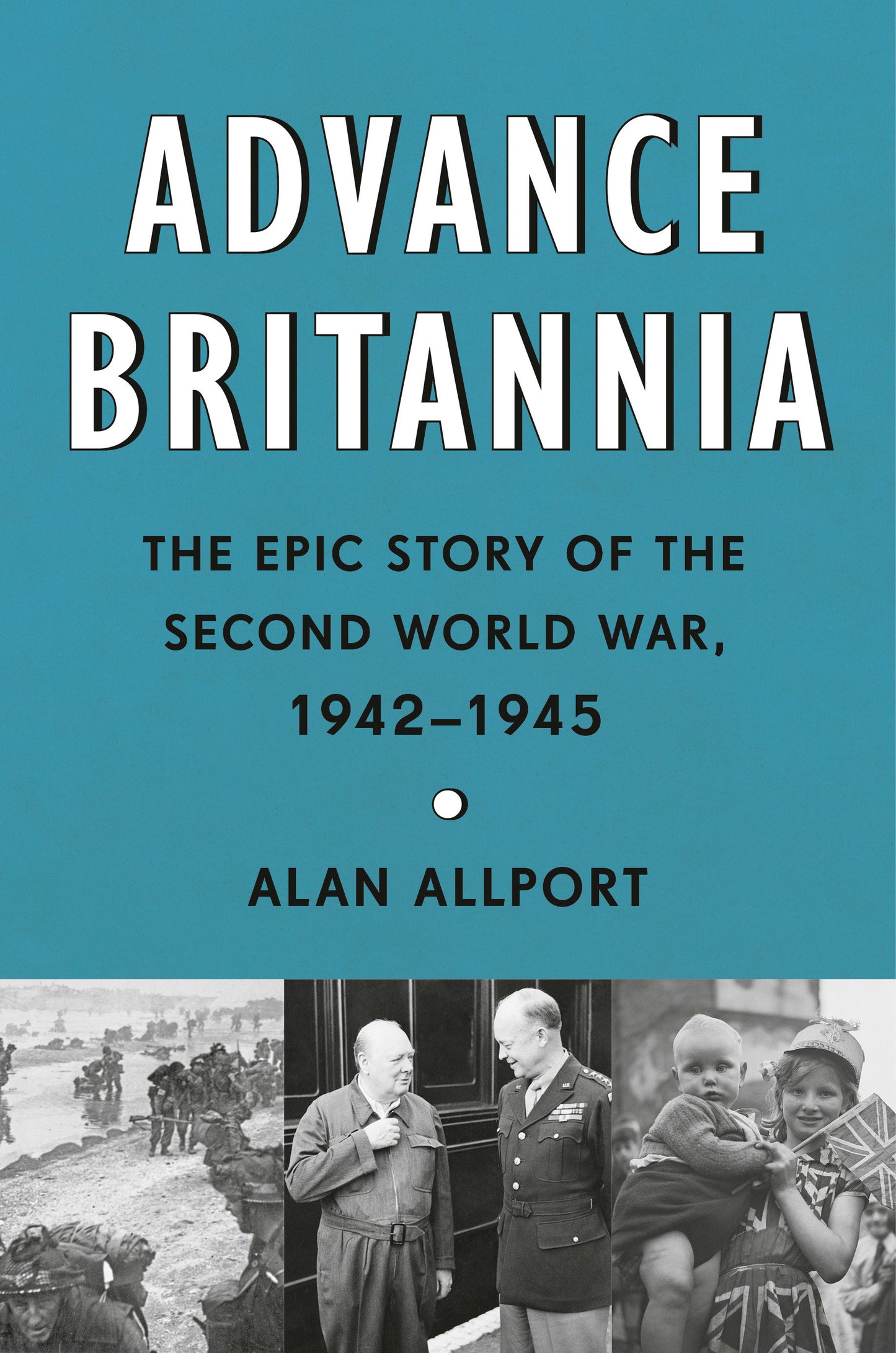 Advance Britannia - The Epic Story of the Second World War, 1942-1945