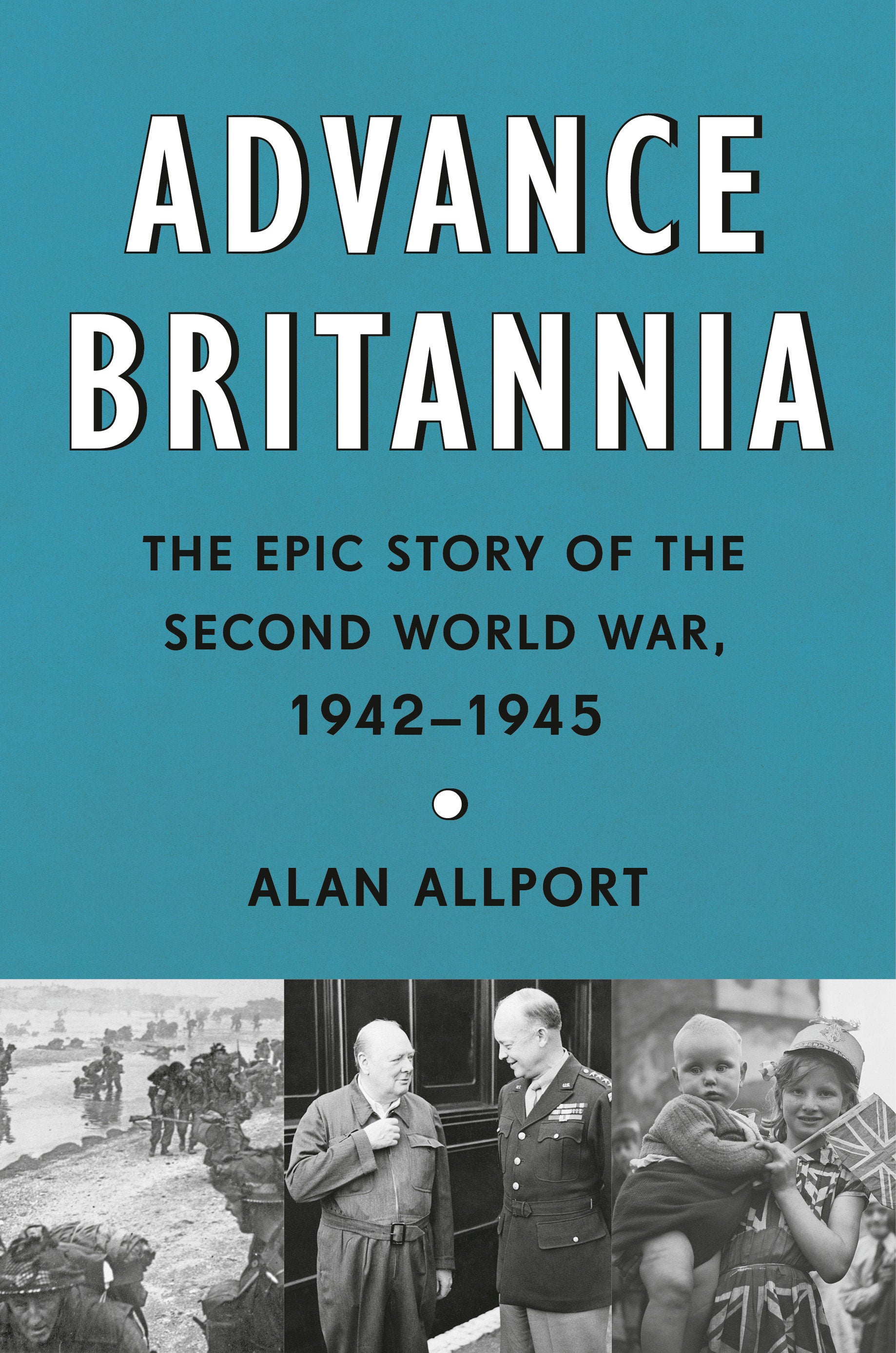 Advance Britannia - The Epic Story of the Second World War, 1942-1945