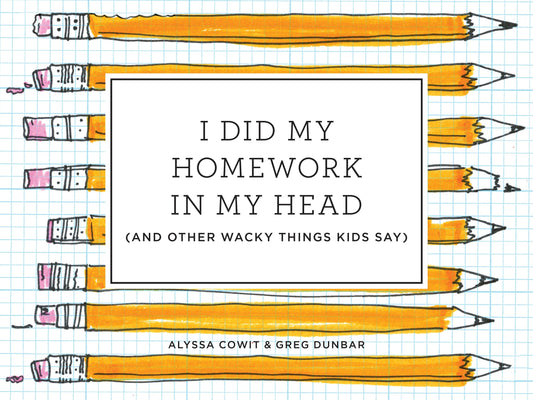I Did My Homework in My Head - (And Other Wacky Things Kids Say)