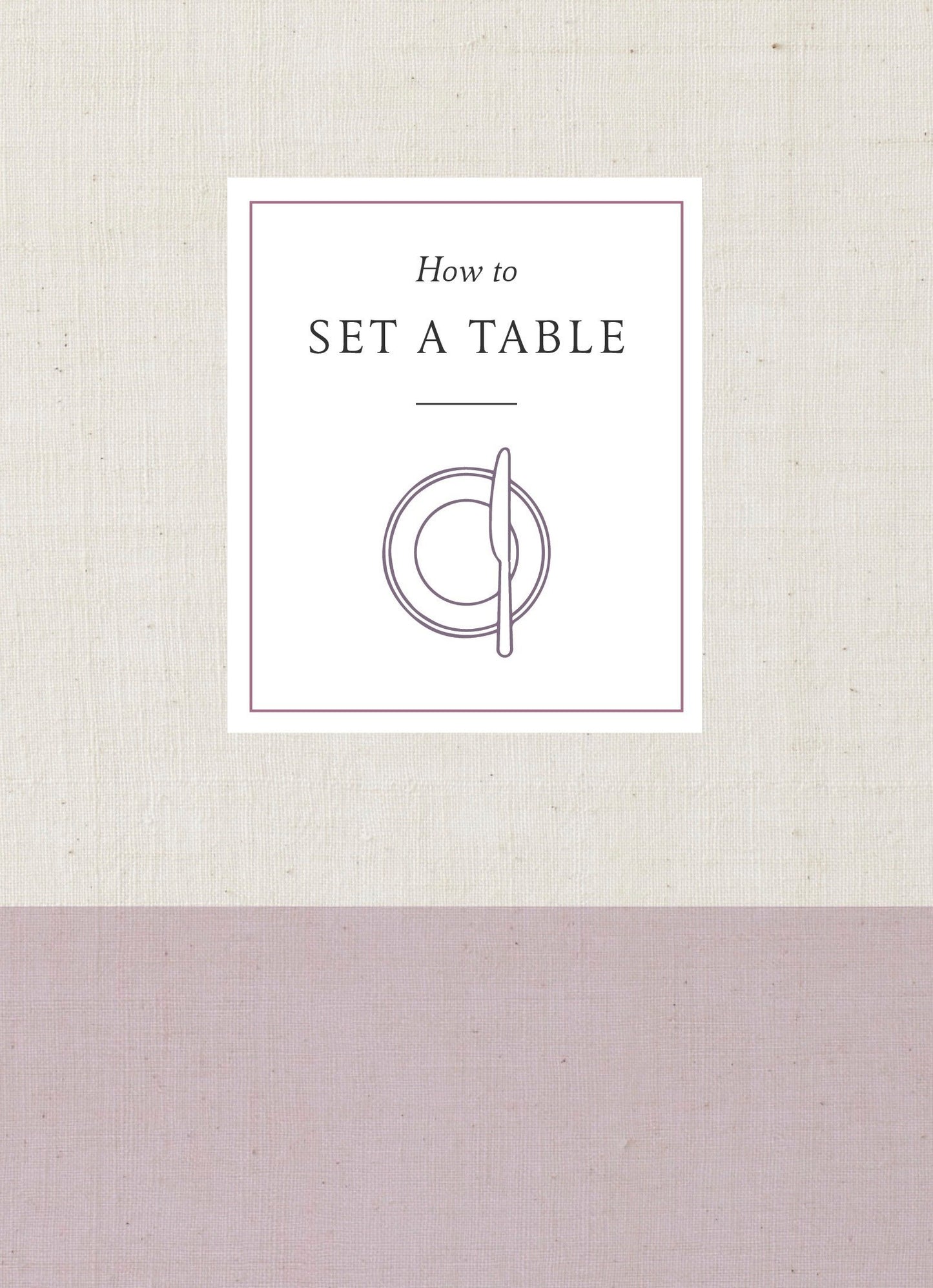 How to Set a Table - Inspiration, Ideas, and Etiquette for Hosting Friends and Family (How To Series)
