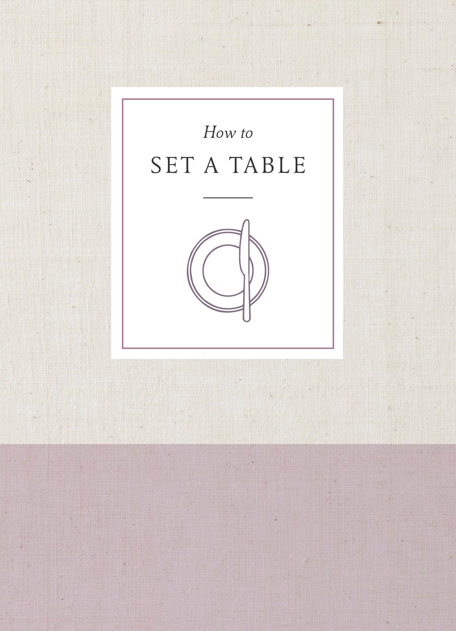How to Set a Table - Inspiration, Ideas, and Etiquette for Hosting Friends and Family (How To Series)