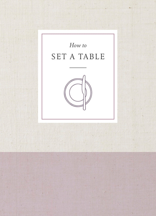 How to Set a Table - Inspiration, Ideas, and Etiquette for Hosting Friends and Family (How To Series)