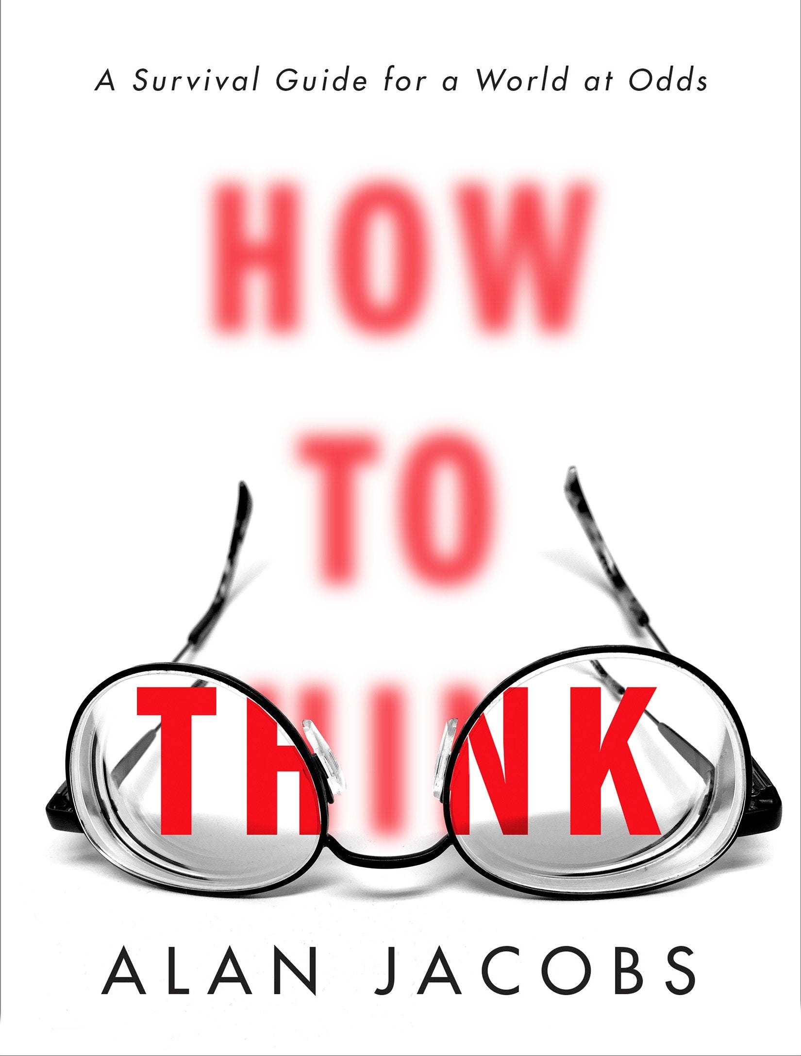 How to Think - A Survival Guide for a World at Odds