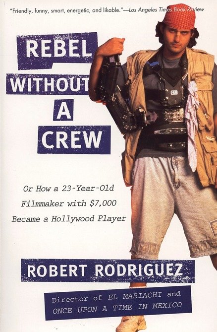 Rebel without a Crew - Or How a 23-Year-Old Filmmaker With $7,000 Became a Hollywood Player