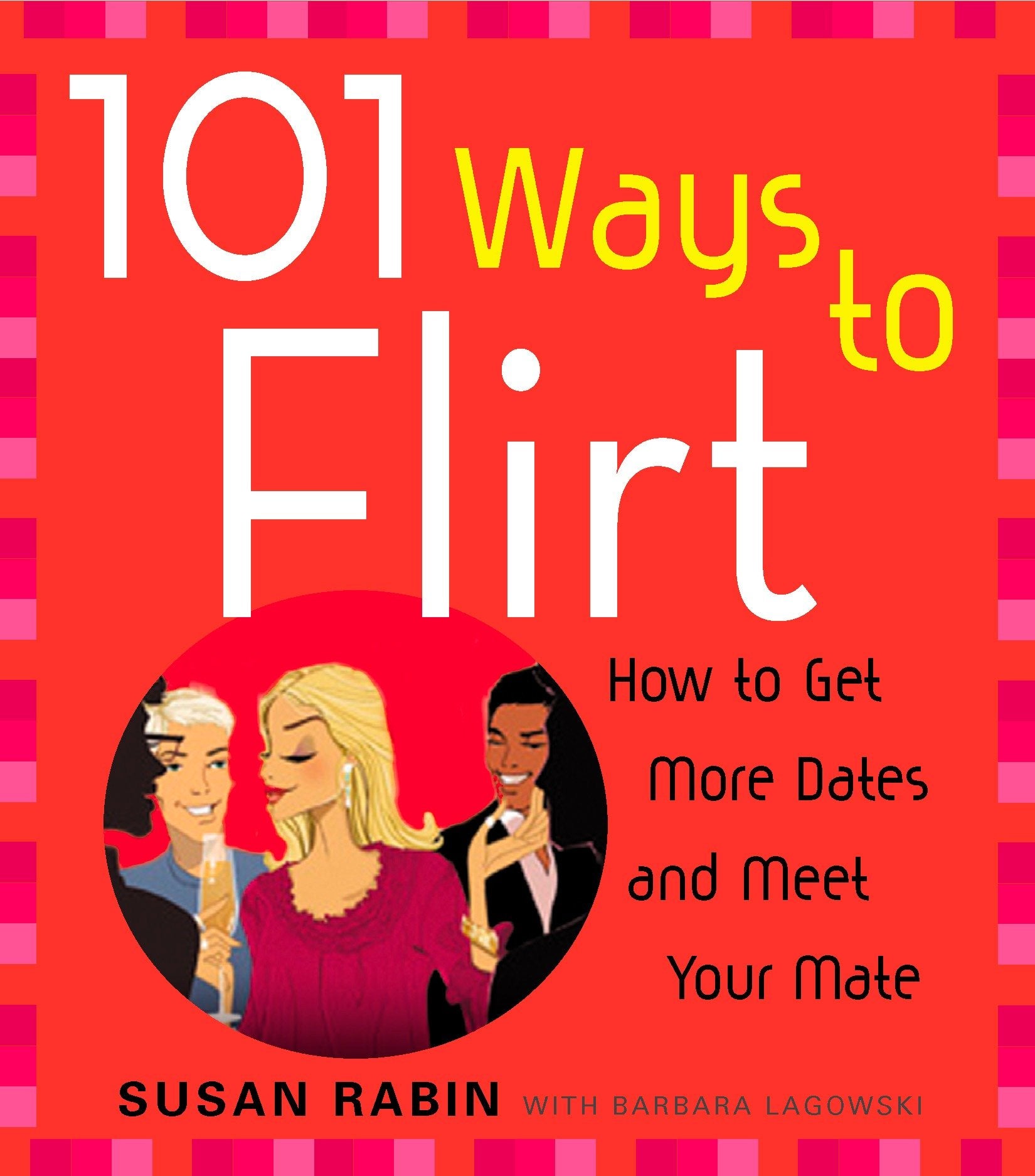 101 Ways to Flirt - How to Get More Dates and Meet Your Mate