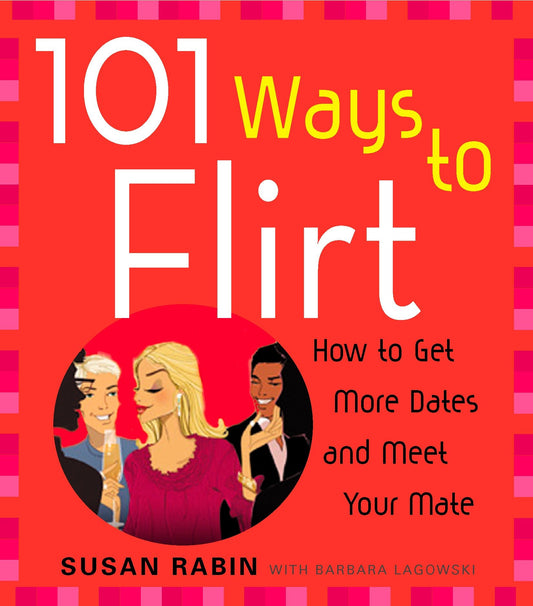 101 Ways to Flirt - How to Get More Dates and Meet Your Mate
