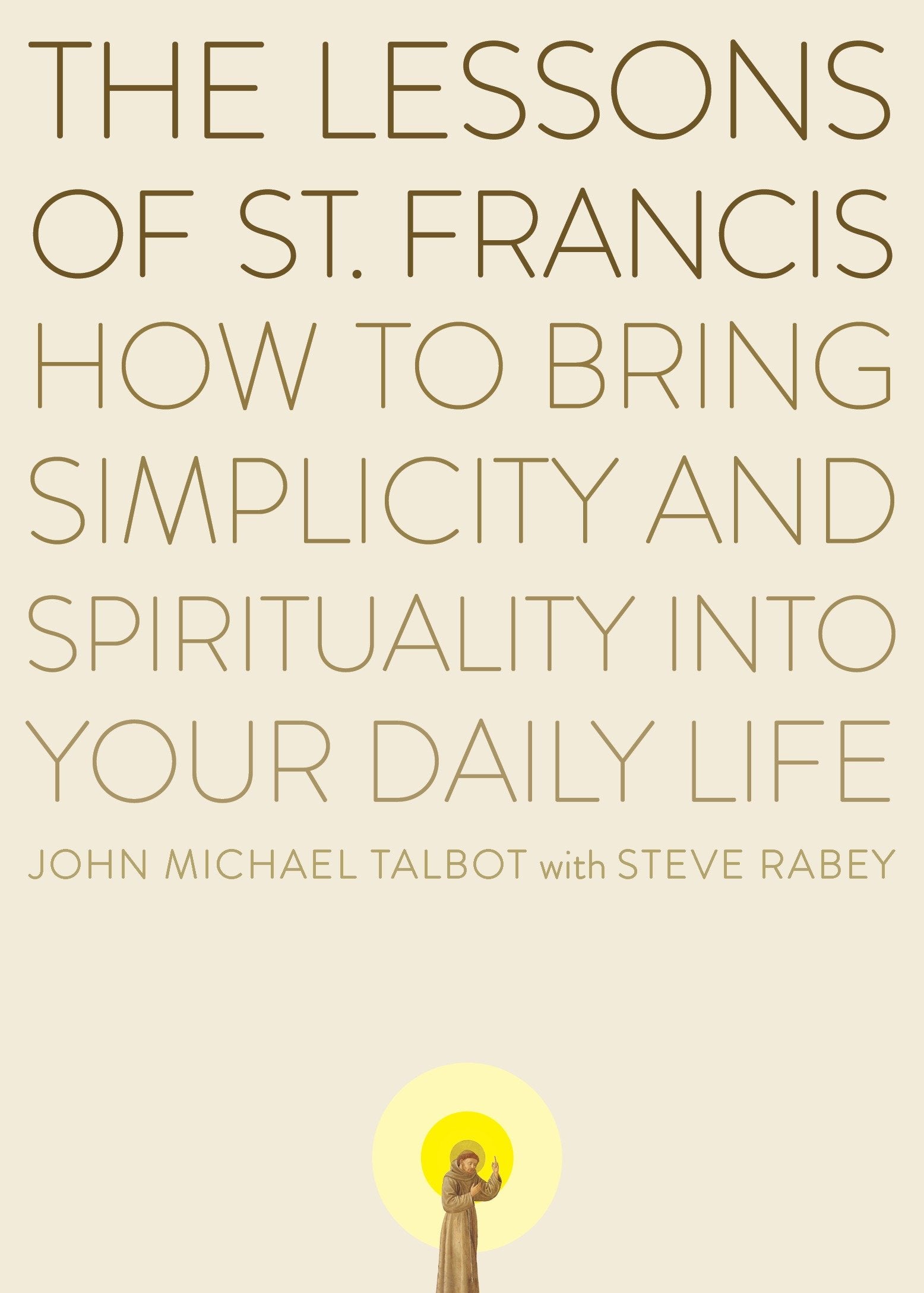 The Lessons of Saint Francis - How to Bring Simplicity and Spirituality into Your Daily Life