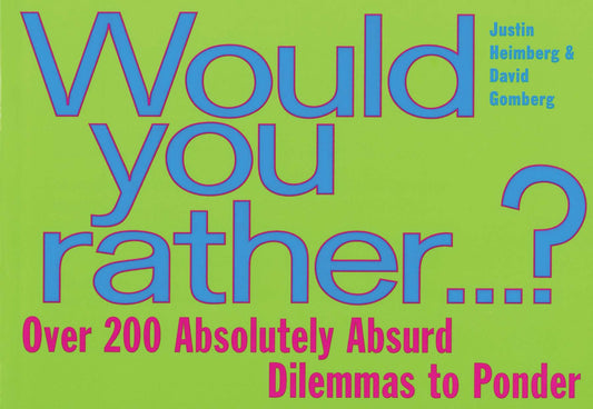 Would You Rather... - Over 200 Absolutely Absurd Dilemmas to Ponder