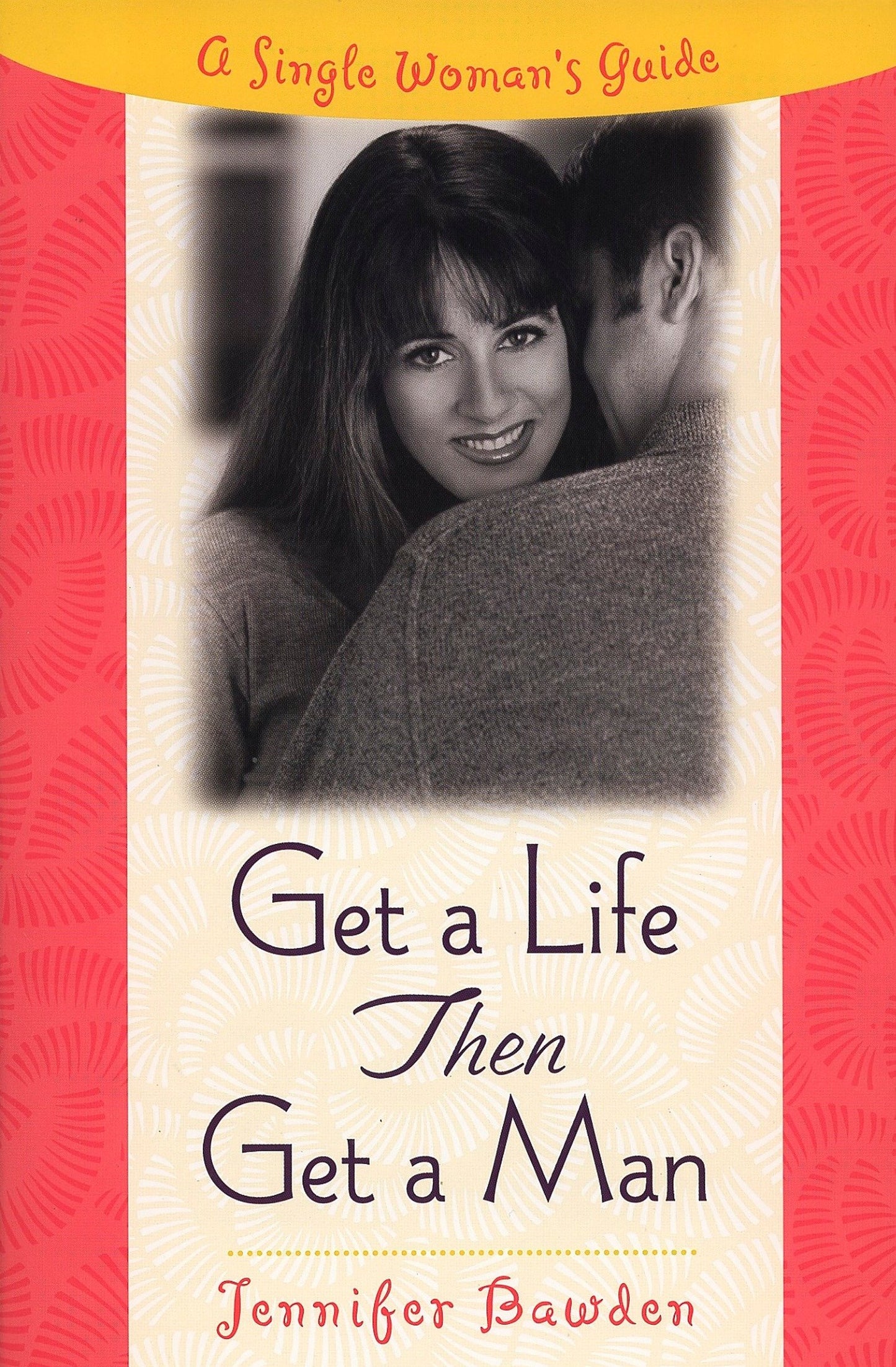 Get a Life, Then Get a Man - A Single Woman's Guide