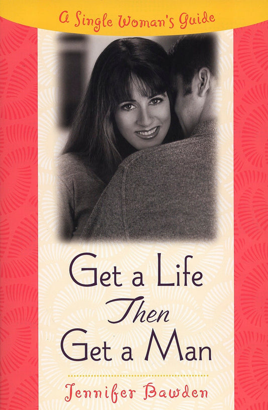 Get a Life, Then Get a Man - A Single Woman's Guide