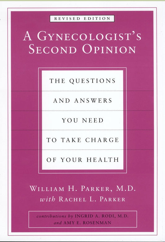 A Gynecologist's Second Opinion - The Questions and Answers You Need to Take Charge of Your Health, Revised Edition